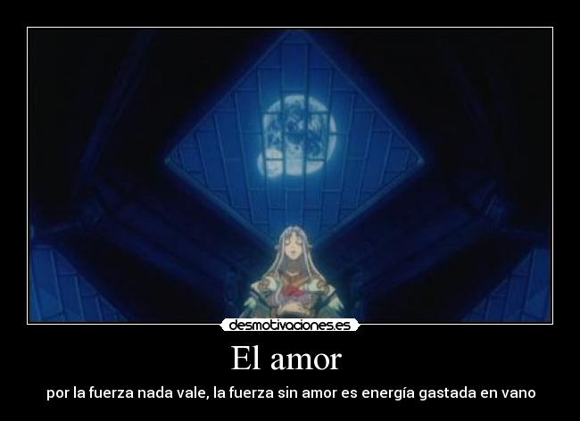 El amor  - por la fuerza nada vale, la fuerza sin amor es energía gastada en vano