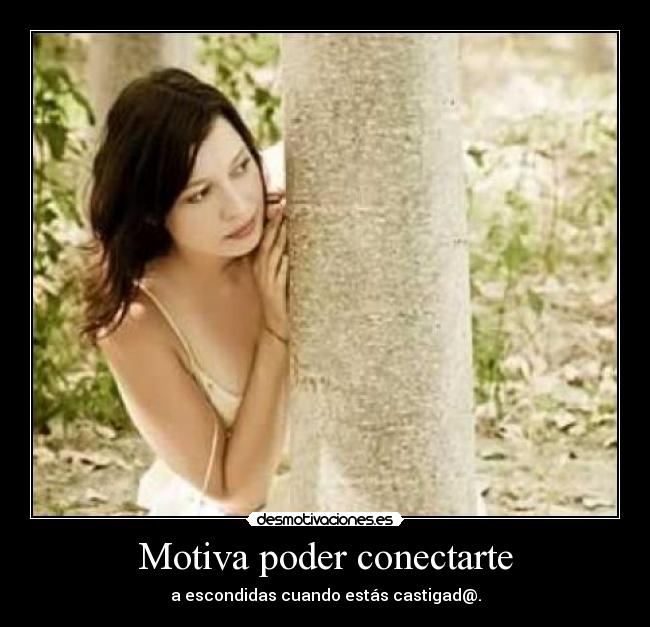 Motiva poder conectarte - a escondidas cuando estás castigad@.