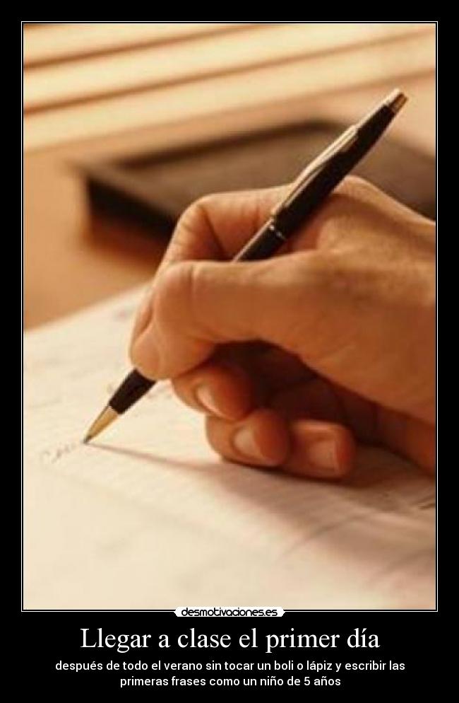 Llegar a clase el primer día - después de todo el verano sin tocar un boli o lápiz y escribir las
primeras frases como un niño de 5 años