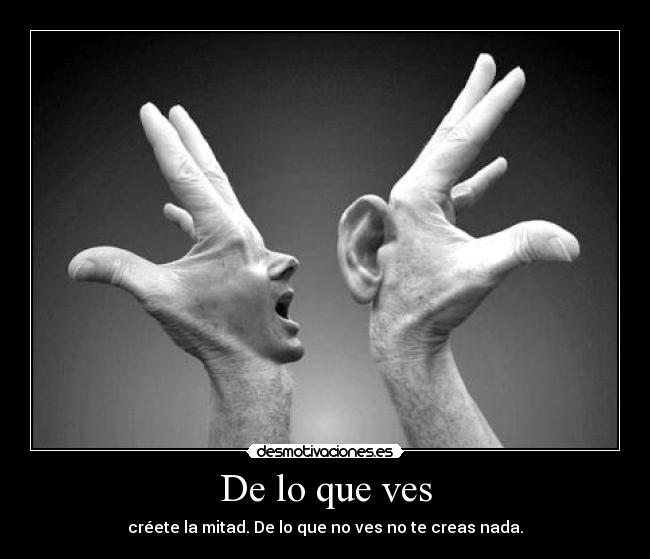 De lo que ves - créete la mitad. De lo que no ves no te creas nada.