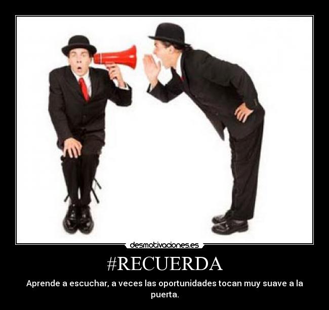 #RECUERDA - Aprende a escuchar, a veces las oportunidades tocan muy suave a la puerta.