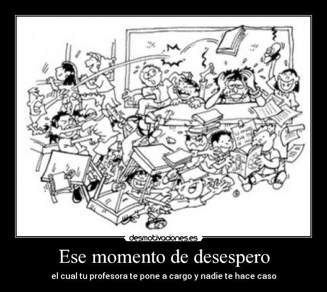 Ese momento de desespero - el cual tu profesora te pone a cargo y nadie te hace caso