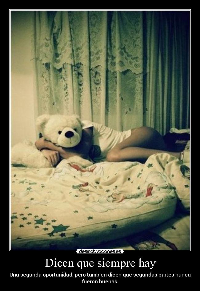 Dicen que siempre hay - Una segunda oportunidad, pero tambien dicen que segundas partes nunca
fueron buenas.