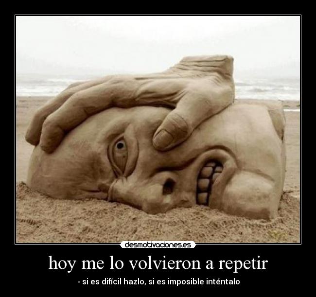 hoy me lo volvieron a repetir - - si es difícil hazlo, si es imposible inténtalo
