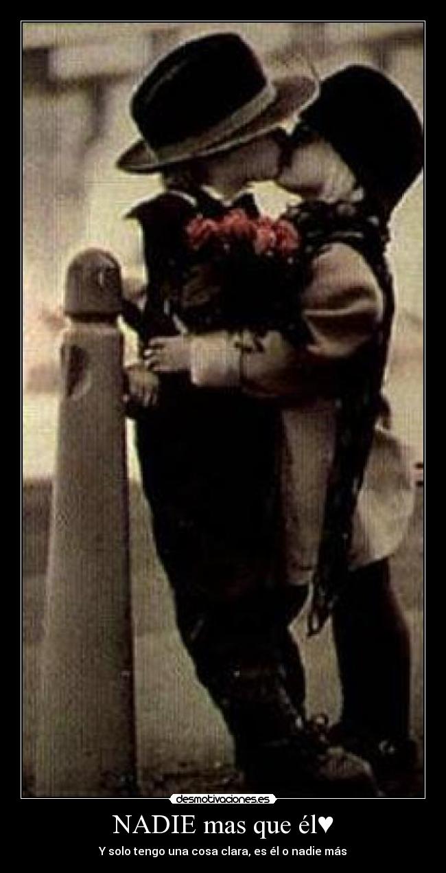 NADIE mas que él♥ - Y solo tengo una cosa clara, es él o nadie más♥