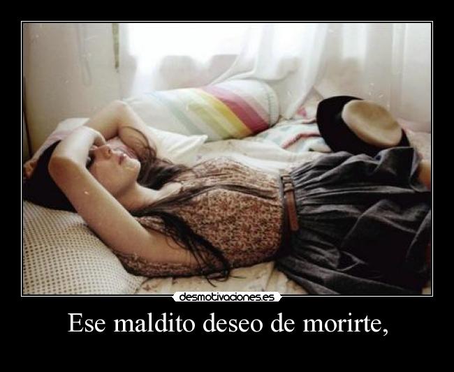 Ese maldito deseo de morirte, -