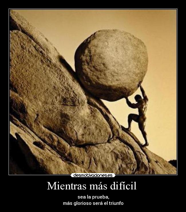 Mientras más difícil - sea la prueba,
más glorioso será el triunfo