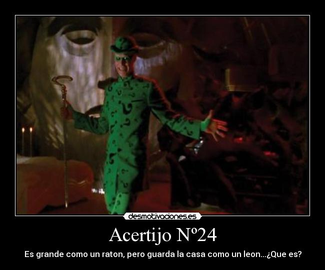 Acertijo Nº24 - Es grande como un raton, pero guarda la casa como un leon...¿Que es?