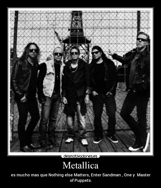 Metallica - es mucho mas que Nothing else Matters, Enter Sandman , One y Master of Puppets.