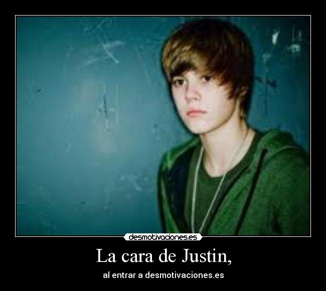 La cara de Justin, -