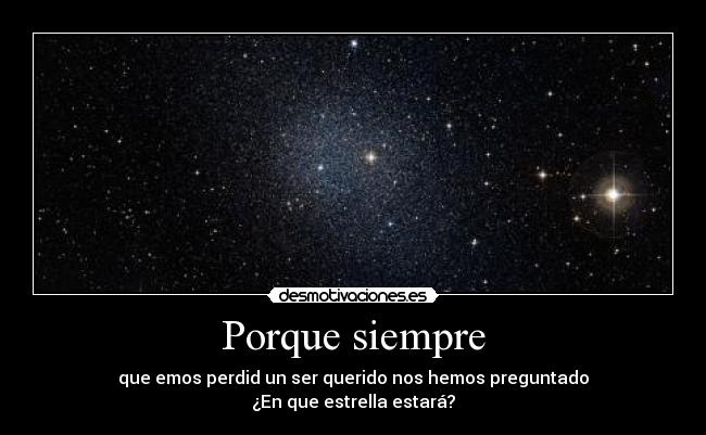 Porque siempre - que emos perdid un ser querido nos hemos preguntado
¿En que estrella estará?