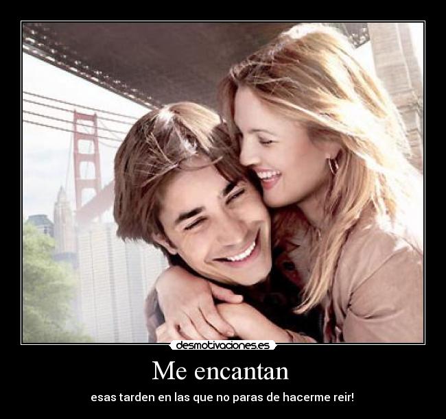 Me encantan  - esas tarden en las que no paras de hacerme reir! 