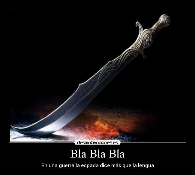Bla Bla Bla - En una guerra la espada dice más que la lengua