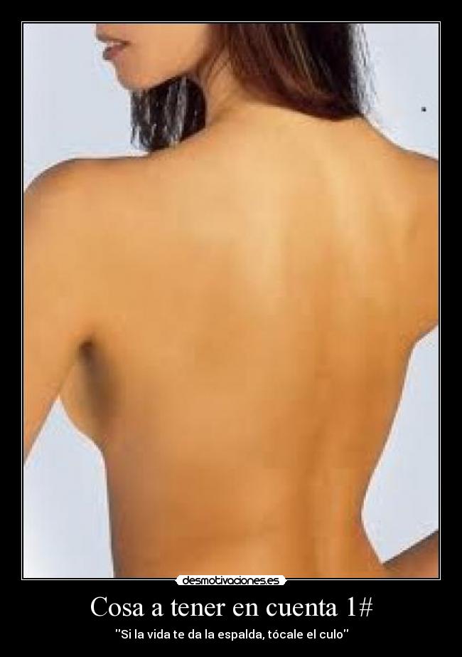 Cosa a tener en cuenta 1# - Si la vida te da la espalda, tócale el culo