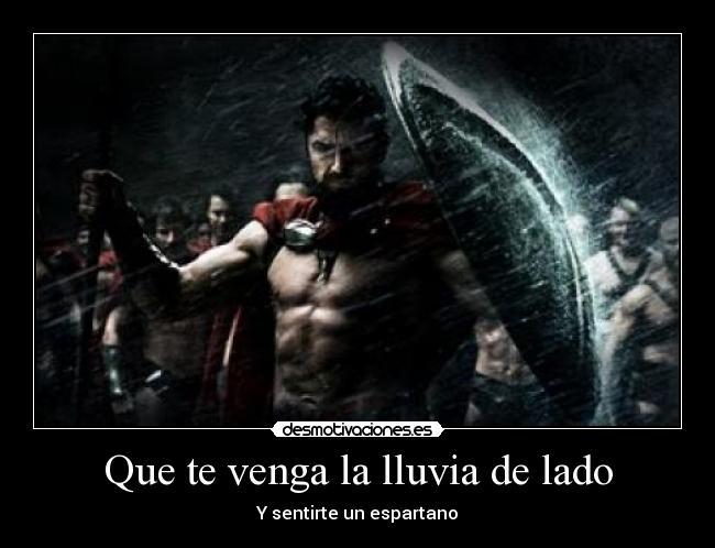Que te venga la lluvia de lado - Y sentirte un espartano