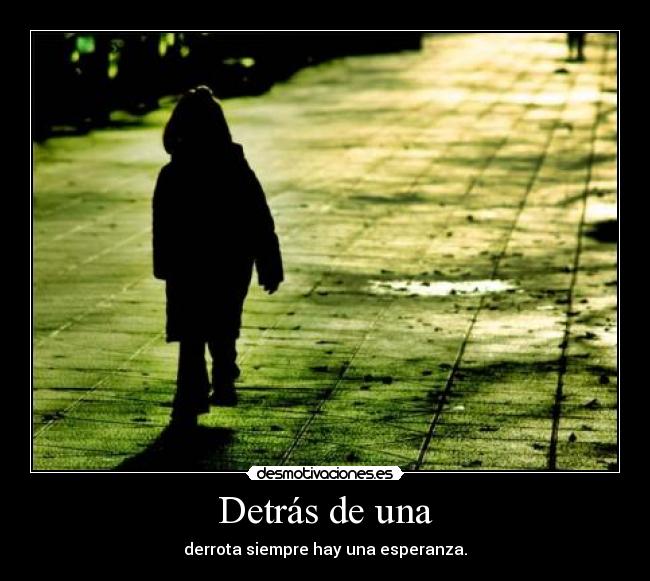 Detrás de una - derrota siempre hay una esperanza.