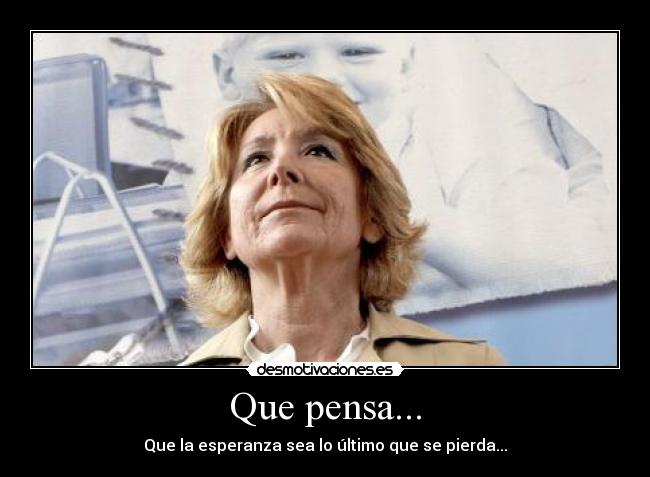 Que pensa... - Que la esperanza sea lo último que se pierda...
