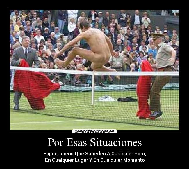 Por Esas Situaciones - Espontàneas Que Suceden A Cualquier Hora,
En Cualquier Lugar Y En Cualquier Momento