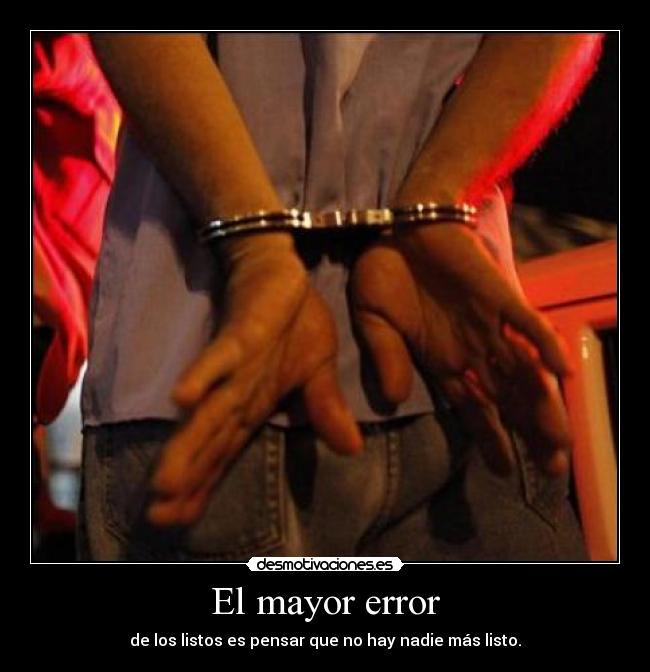 El mayor error - de los listos es pensar que no hay nadie más listo.