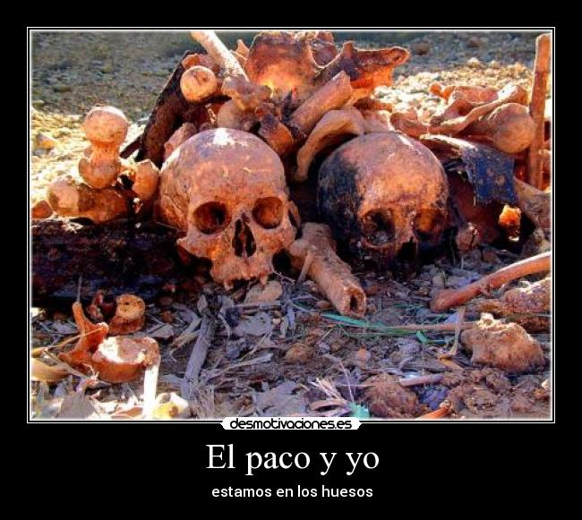 El paco y yo - estamos en los huesos