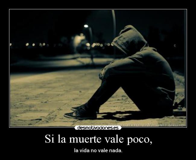 Si la muerte vale poco, -