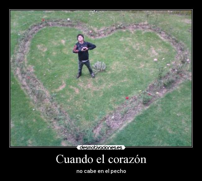 Cuando el corazón - no cabe en el pecho