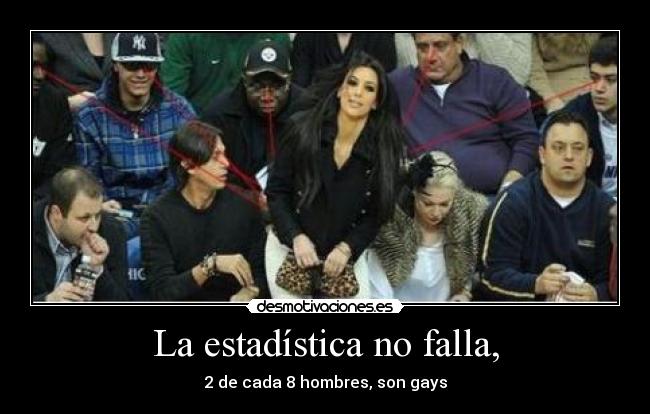 La estadística no falla, - 2 de cada 8 hombres, son gays