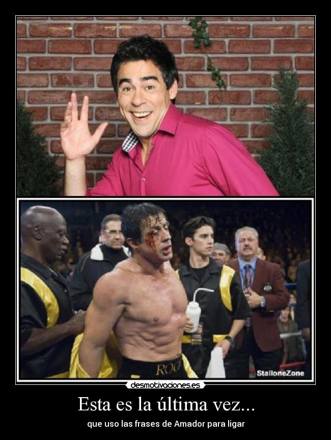 Esta es la última vez... - que uso las frases de Amador para ligar