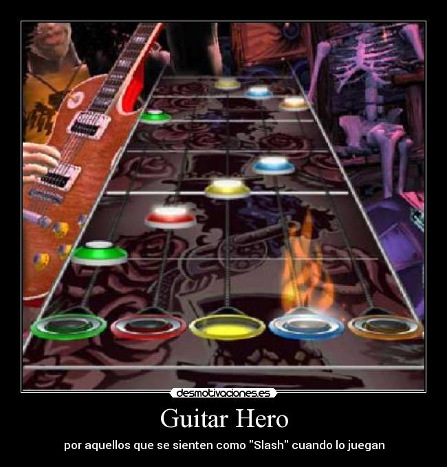 Guitar Hero - por aquellos que se sienten como Slash cuando lo juegan