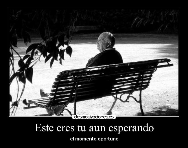 Este eres tu aun esperando -