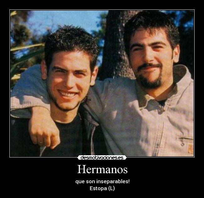 Hermanos - que son inseparables!
Estopa (L)
