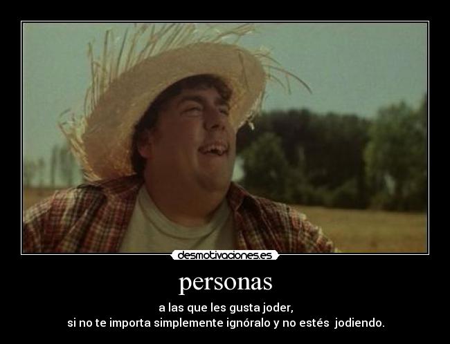 personas - a las que les gusta joder,
si no te importa simplemente ignóralo y no estés jodiendo.