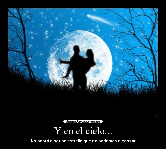Y en el cielo... - No habrá ninguna estrella que no podamos alcanzar