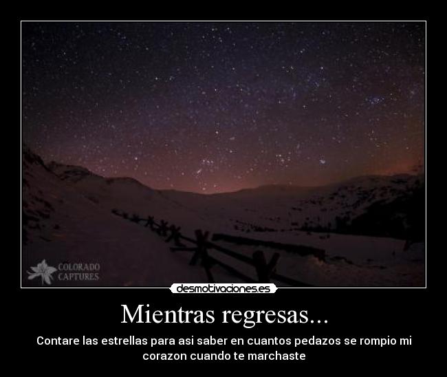 Mientras regresas... - Contare las estrellas para asi saber en cuantos pedazos se rompio mi
corazon cuando te marchaste