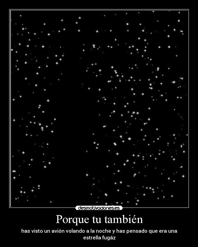 Porque tu también - has visto un avión volando a la noche y has pensado que era una estrella fugáz