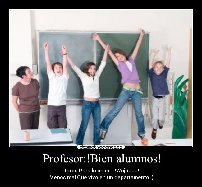 Profesor:!Bien alumnos! - 