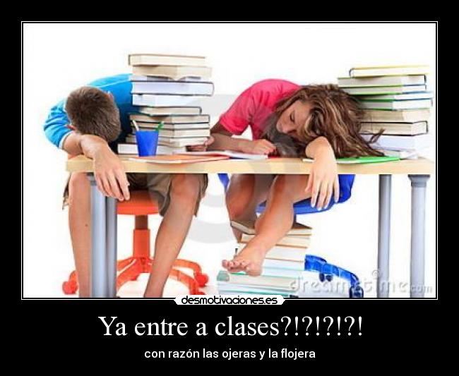 Ya entre a clases?!?!?!?! - con razón las ojeras y la flojera