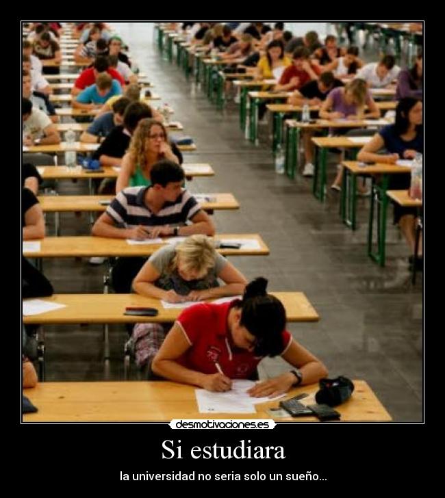 Si estudiara - la universidad no seria solo un sueño...
