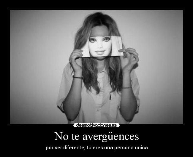 No te avergüences - por ser diferente, tú eres una persona única