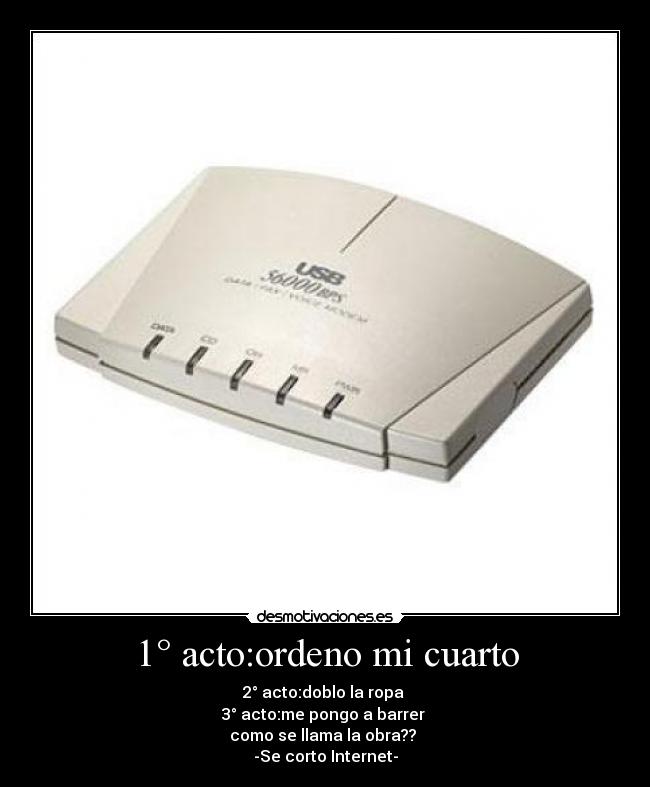 1° acto:ordeno mi cuarto - 2° acto:doblo la ropa 
3° acto:me pongo a barrer 
como se llama la obra?? 
-Se corto Internet-