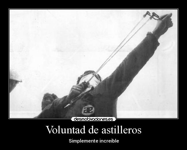 Voluntad de astilleros - Simplemente increible