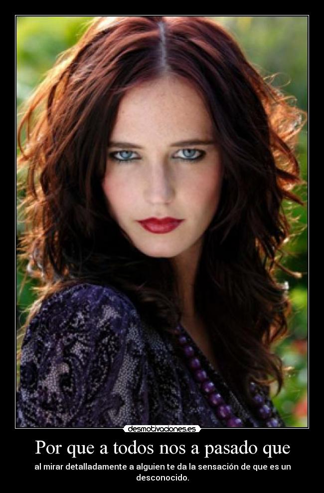 Por que a todos nos a pasado que - al mirar detalladamente a alguien te da la sensación de que es un desconocido.