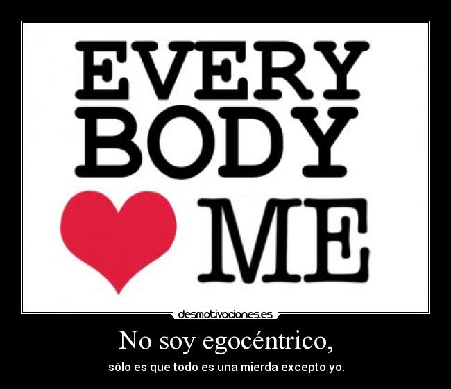 No soy egocéntrico, -