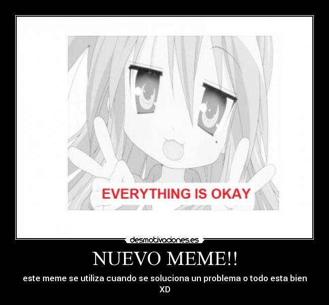 NUEVO MEME!! - este meme se utiliza cuando se soluciona un problema o todo esta bien XD