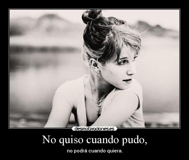 No quiso cuando pudo, - 