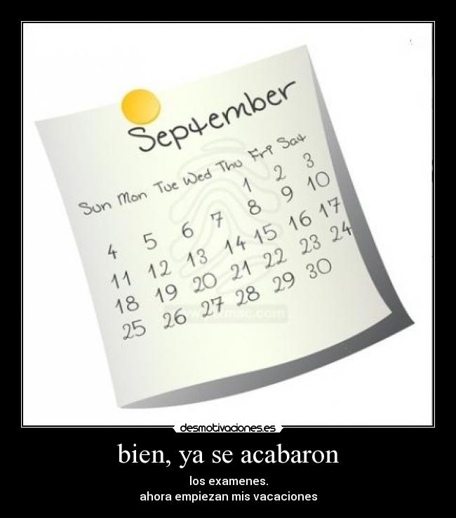 bien, ya se acabaron - los examenes.
ahora empiezan mis vacaciones