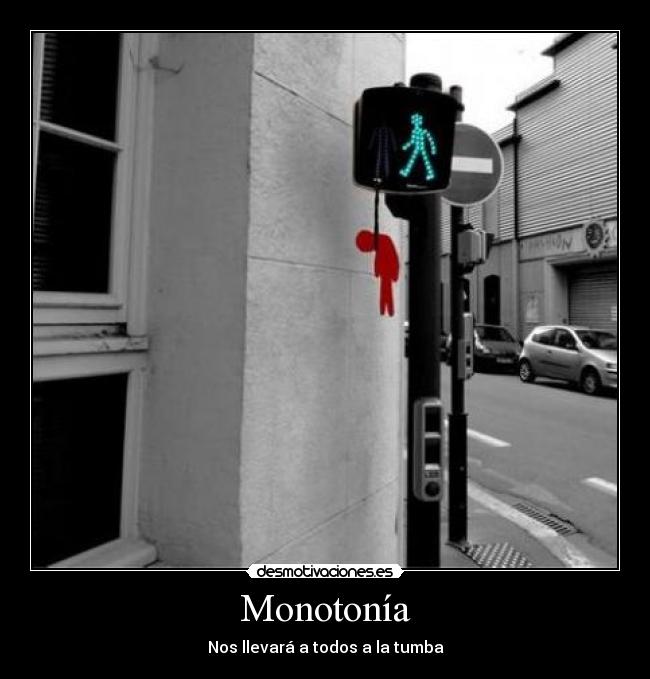 Monotonía - Nos llevará a todos a la tumba