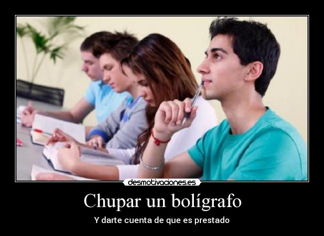 Chupar un bolígrafo - Y darte cuenta de que es prestado