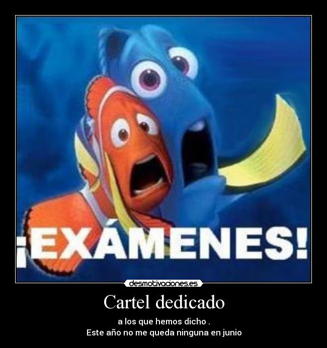 Cartel dedicado - a los que hemos dicho .
Este año no me queda ninguna en junio