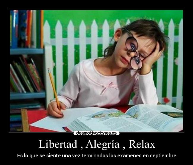 Libertad , Alegría , Relax - Es lo que se siente una vez terminados los exámenes en septiembre